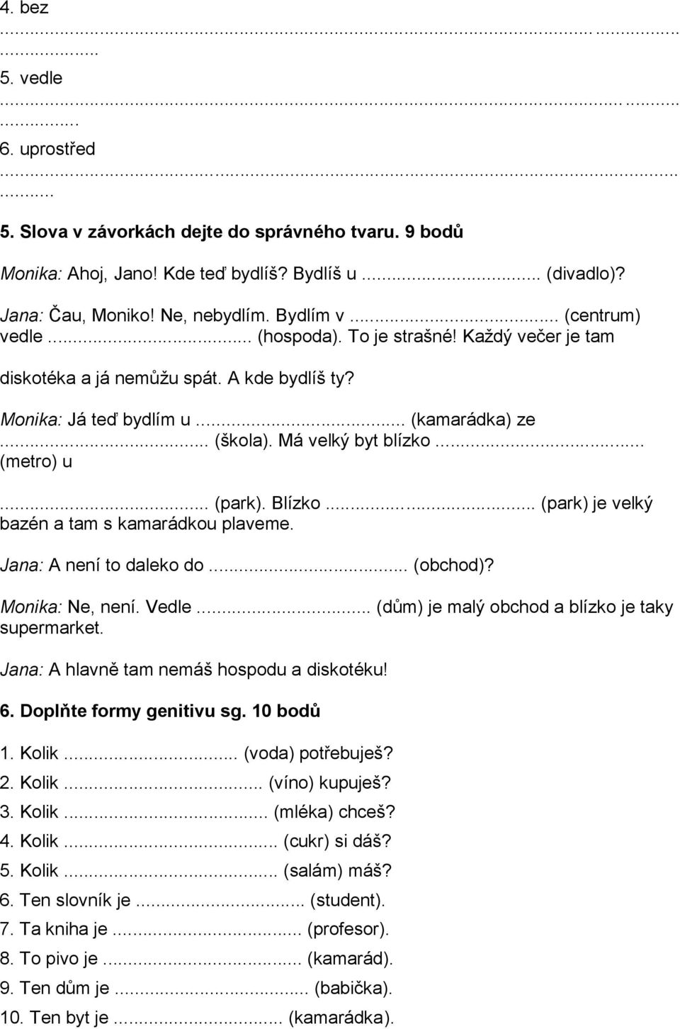 .. (park). Blízko... (park) je velký bazén a tam s kamarádkou plaveme. Jana: A není to daleko do... (obchod)? Monika: Ne, není. Vedle... (dům) je malý obchod a blízko je taky supermarket.