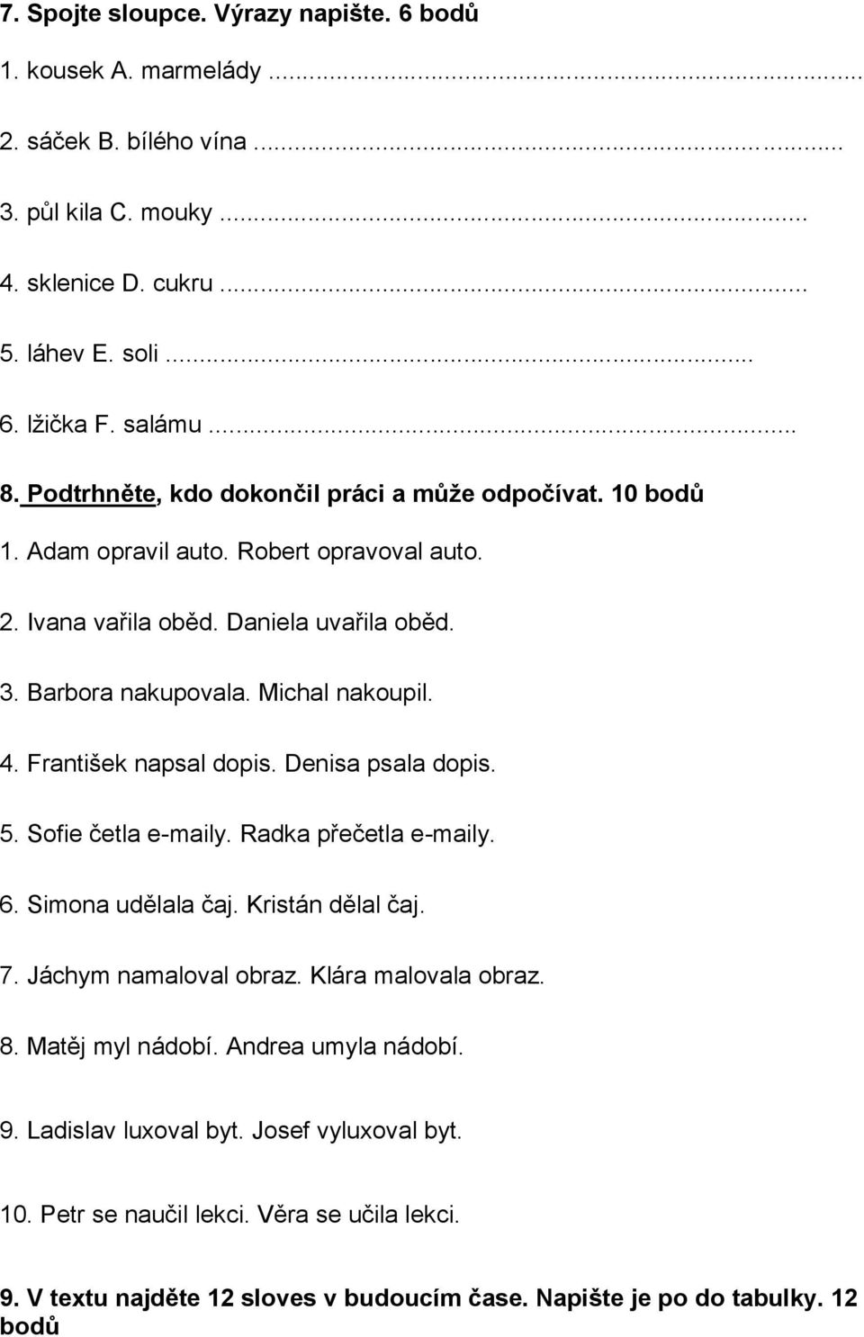 František napsal dopis. Denisa psala dopis. 5. Sofie četla e-maily. Radka přečetla e-maily. 6. Simona udělala čaj. Kristán dělal čaj. 7. Jáchym namaloval obraz. Klára malovala obraz. 8.