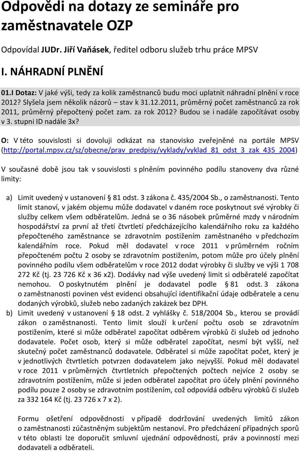 za rok 2012? Budou se i nadále započítávat osoby v 3. stupni ID nadále 3x? O: V této souvislosti si dovoluji odkázat na stanovisko zveřejněné na portále MPSV (http://portal.mpsv.
