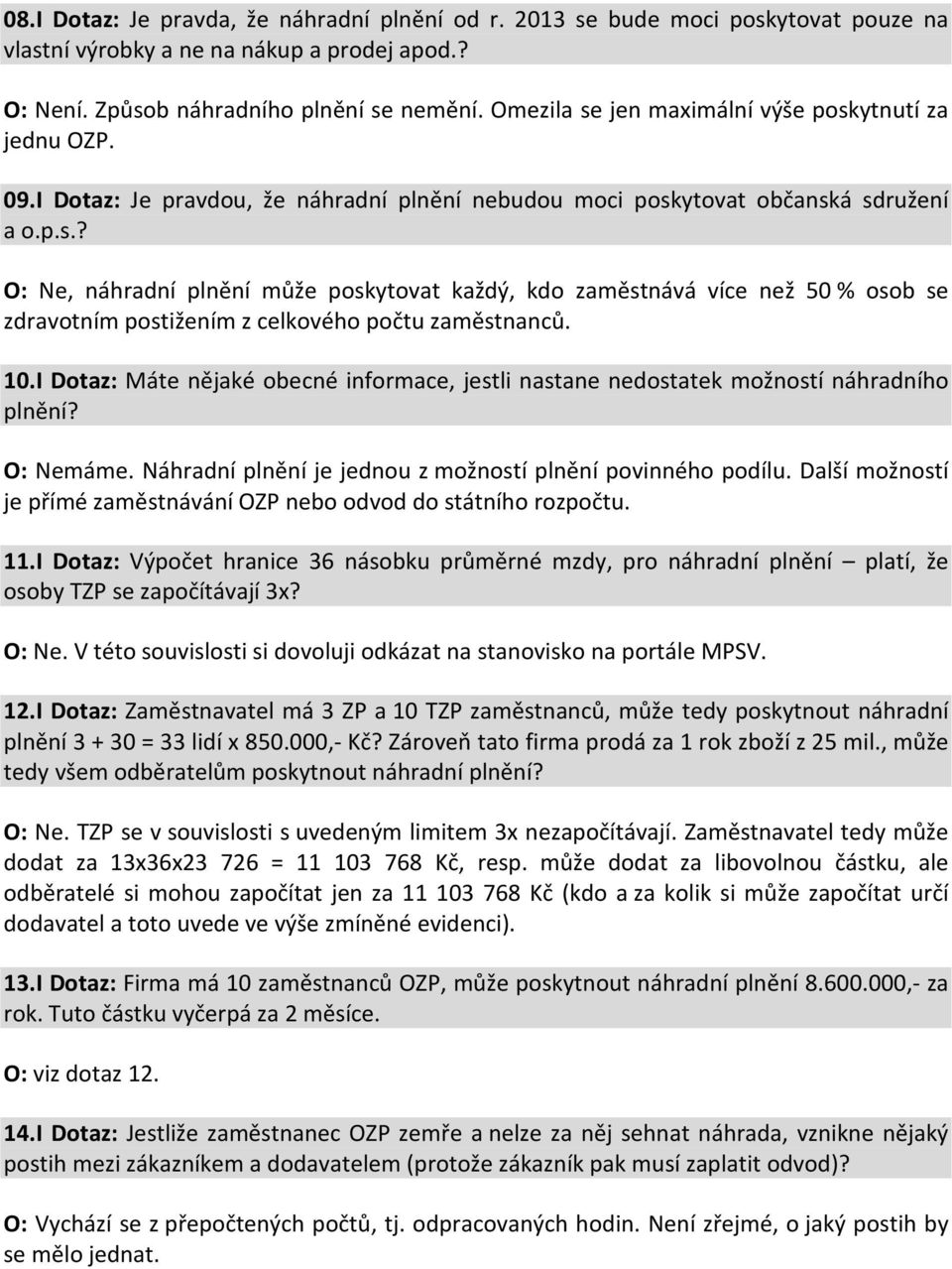 10.I Dotaz: Máte nějaké obecné informace, jestli nastane nedostatek možností náhradního plnění? O: Nemáme. Náhradní plnění je jednou z možností plnění povinného podílu.