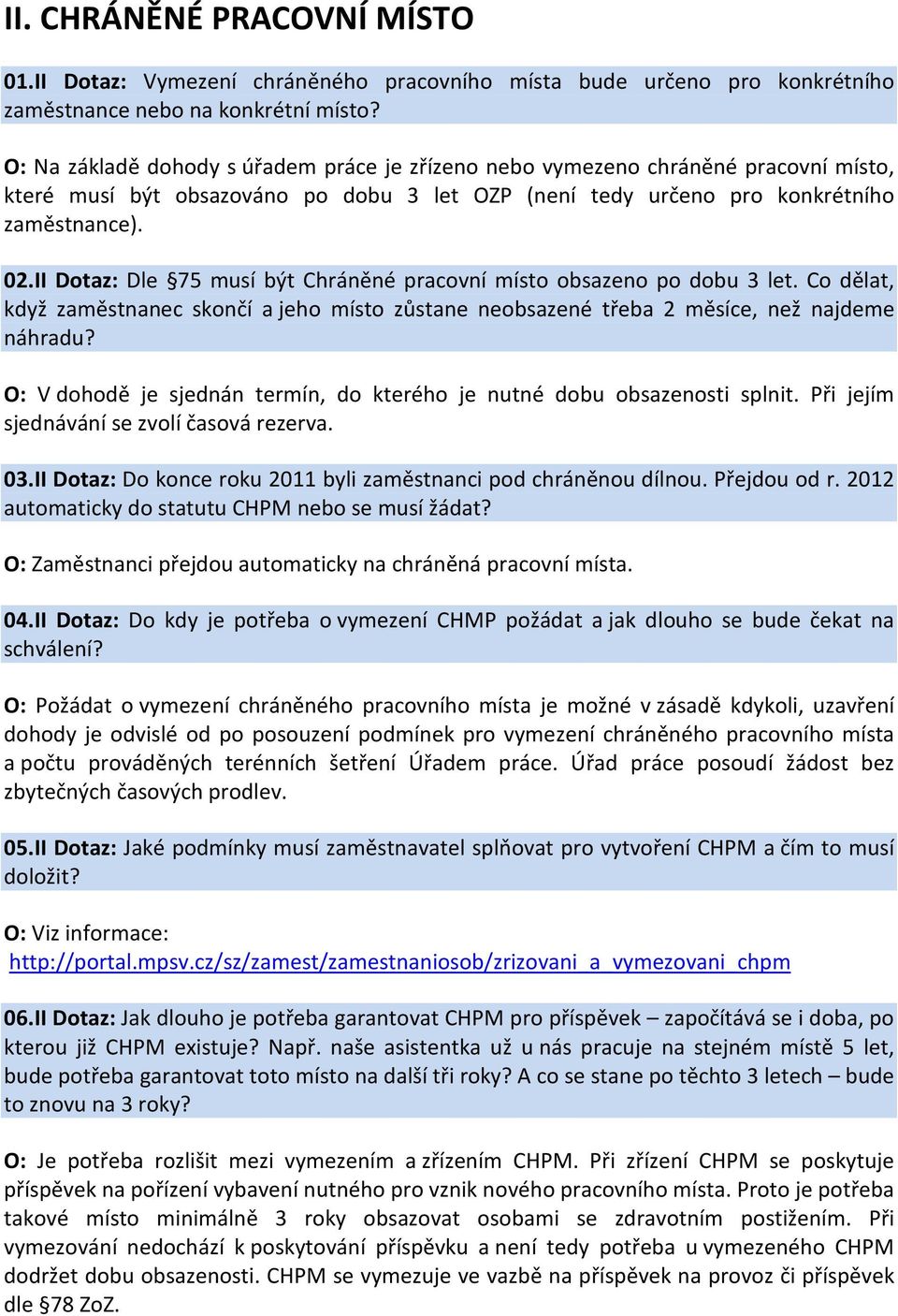 II Dotaz: Dle 75 musí být Chráněné pracovní místo obsazeno po dobu 3 let. Co dělat, když zaměstnanec skončí a jeho místo zůstane neobsazené třeba 2 měsíce, než najdeme náhradu?
