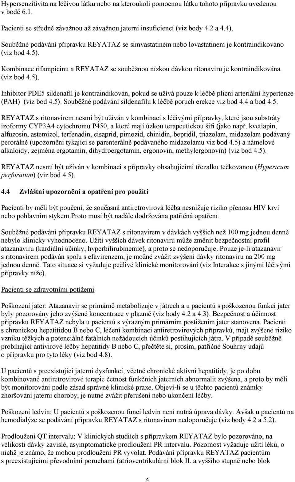 Kombinace rifampicinu a REYATAZ se souběžnou nízkou dávkou ritonaviru je kontraindikována (viz bod 4.5).