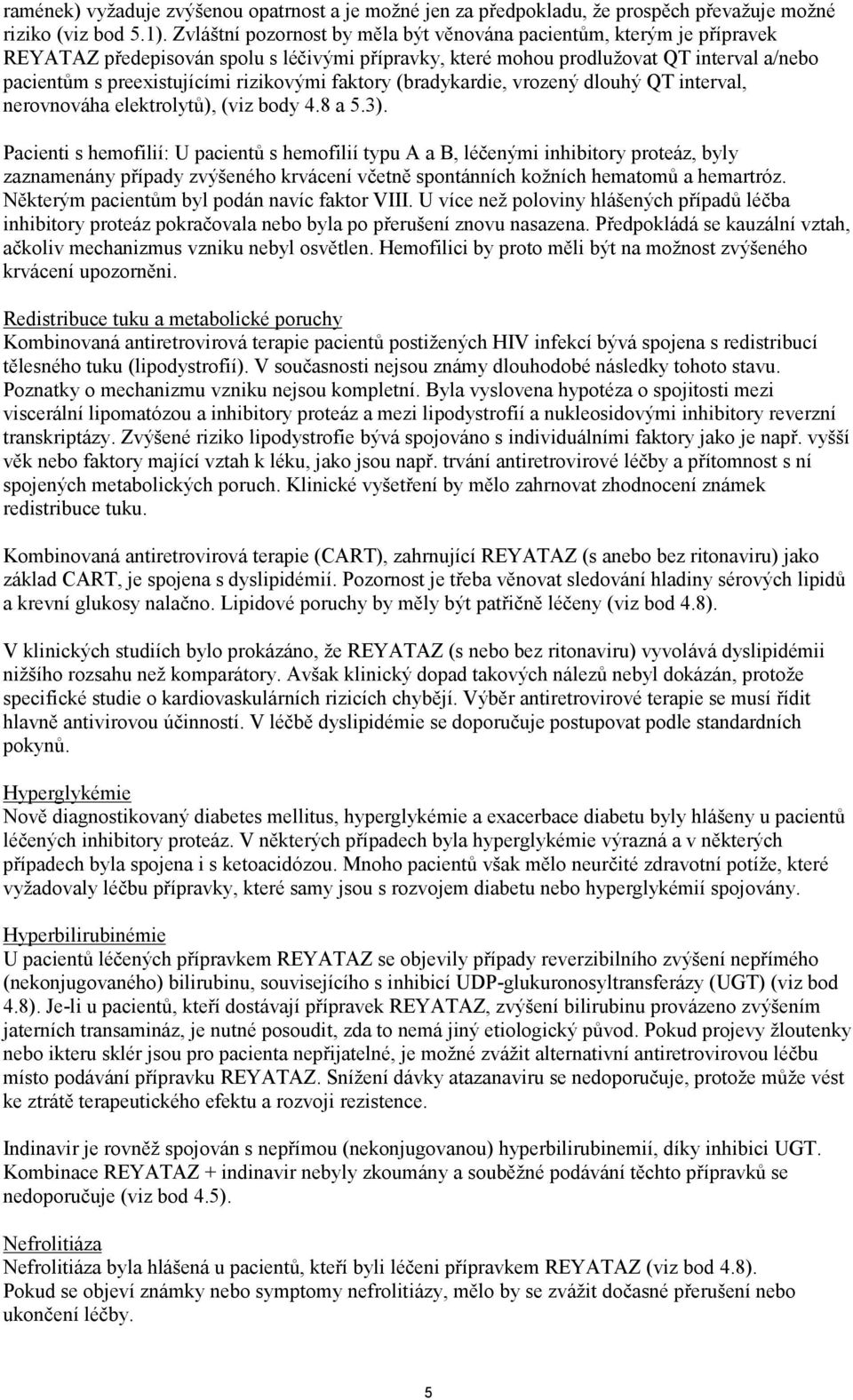 rizikovými faktory (bradykardie, vrozený dlouhý QT interval, nerovnováha elektrolytů), (viz body 4.8 a 5.3).