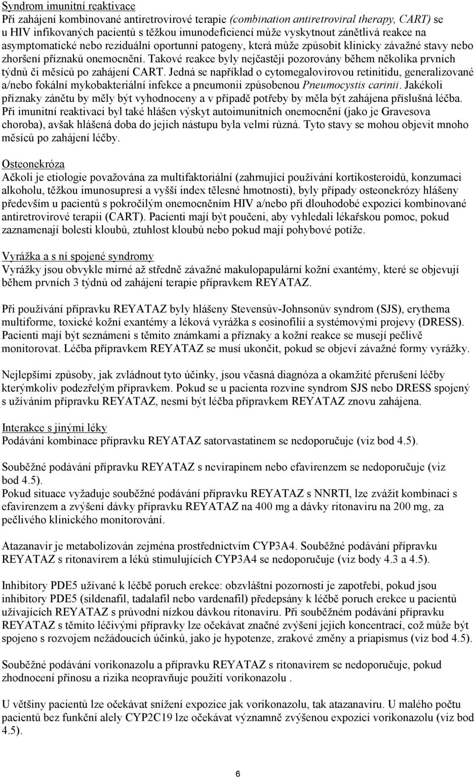 Takové reakce byly nejčastěji pozorovány během několika prvních týdnů či měsíců po zahájení CART.