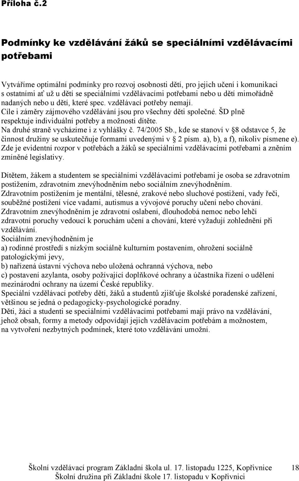 vzdělávacími potřebami nebo u dětí mimořádně nadaných nebo u dětí, které spec. vzdělávací potřeby nemají. Cíle i záměry zájmového vzdělávání jsou pro všechny děti společné.