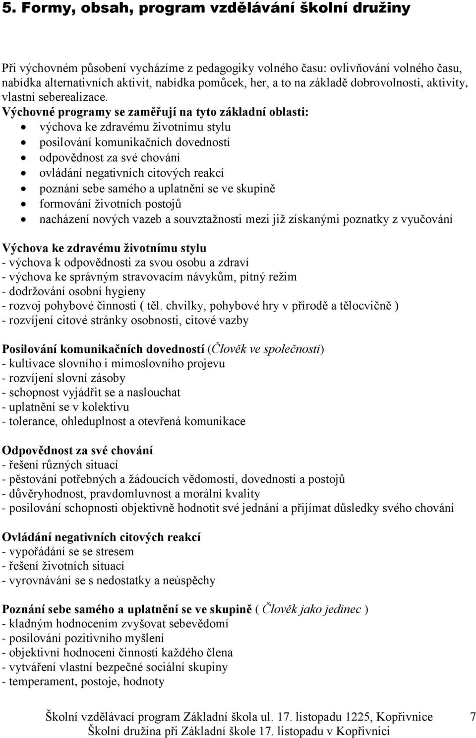 Výchovné programy se zaměřují na tyto základní oblasti: výchova ke zdravému životnímu stylu posilování komunikačních dovedností odpovědnost za své chování ovládání negativních citových reakcí poznání