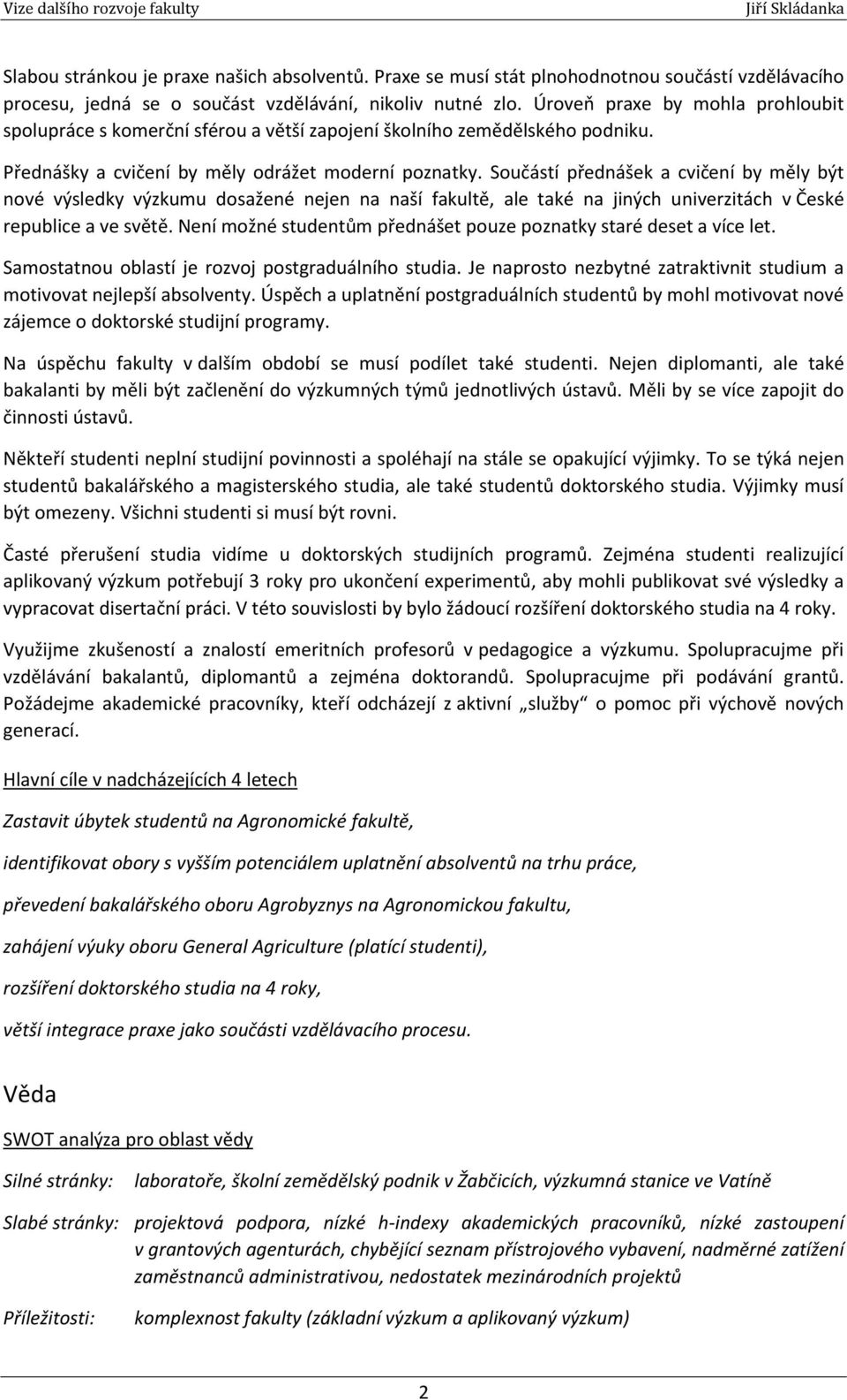 Součástí přednášek a cvičení by měly být nové výsledky výzkumu dosažené nejen na naší fakultě, ale také na jiných univerzitách v České republice a ve světě.