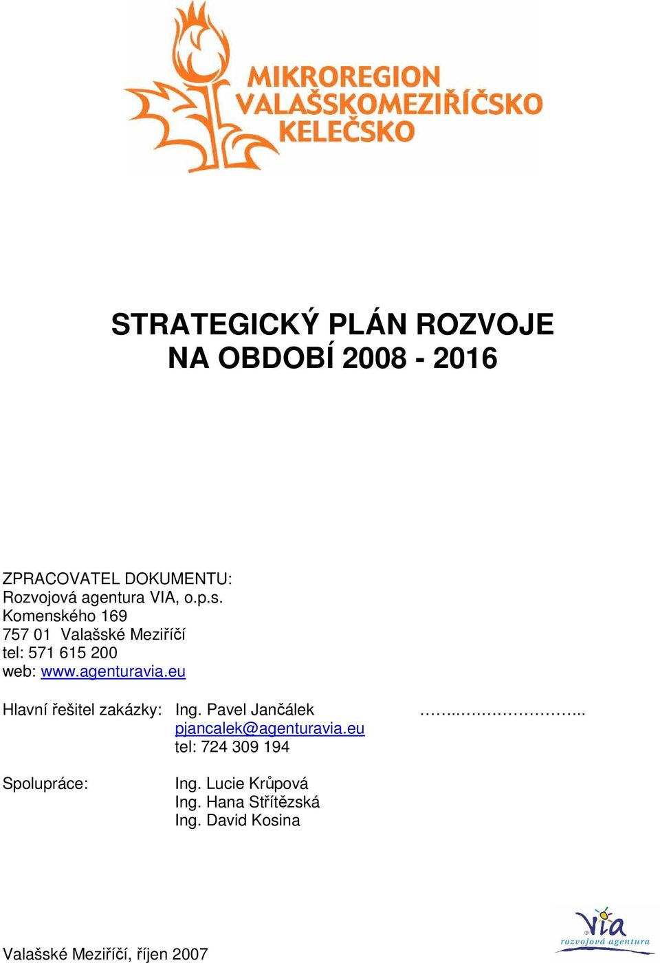 eu Hlavní řešitel zakázky: Ing. Pavel Jančálek pjancalek@agenturavia.eu tel: 724 309 194.