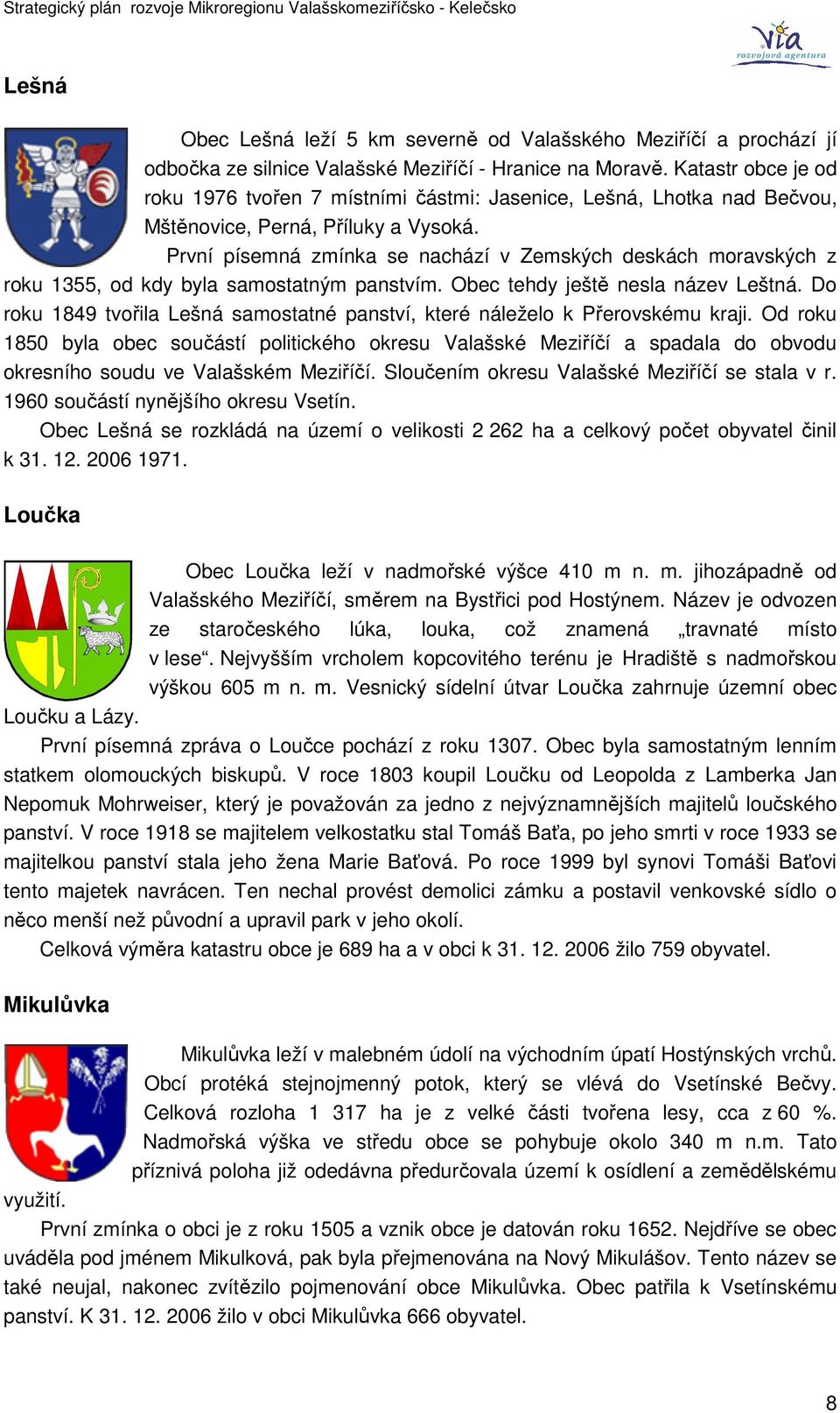 První písemná zmínka se nachází v Zemských deskách moravských z roku 1355, od kdy byla samostatným panstvím. Obec tehdy ještě nesla název Leštná.