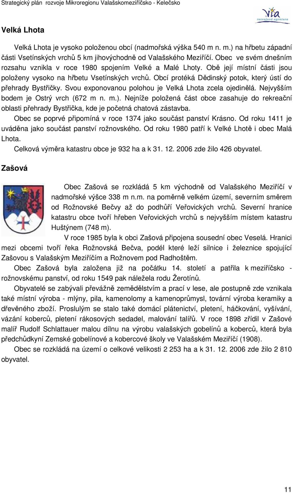 Obcí protéká Dědinský potok, který ústí do přehrady Bystřičky. Svou exponovanou polohou je Velká Lhota zcela ojedinělá. Nejvyšším bodem je Ostrý vrch (672 m n. m.).