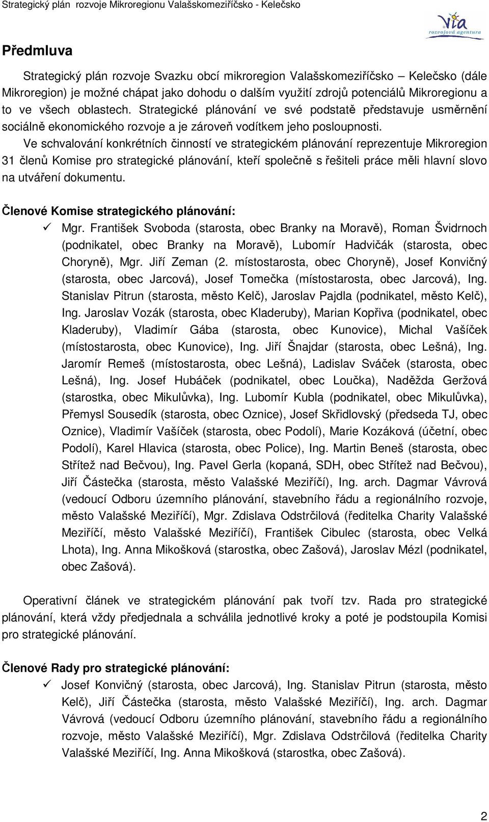 Ve schvalování konkrétních činností ve strategickém plánování reprezentuje Mikroregion 31 členů Komise pro strategické plánování, kteří společně s řešiteli práce měli hlavní slovo na utváření