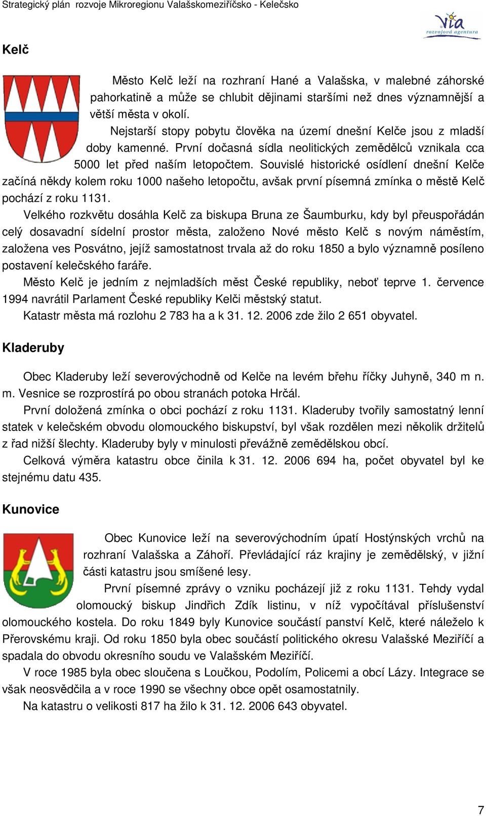 Souvislé historické osídlení dnešní Kelče začíná někdy kolem roku 1000 našeho letopočtu, avšak první písemná zmínka o městě Kelč pochází z roku 1131.