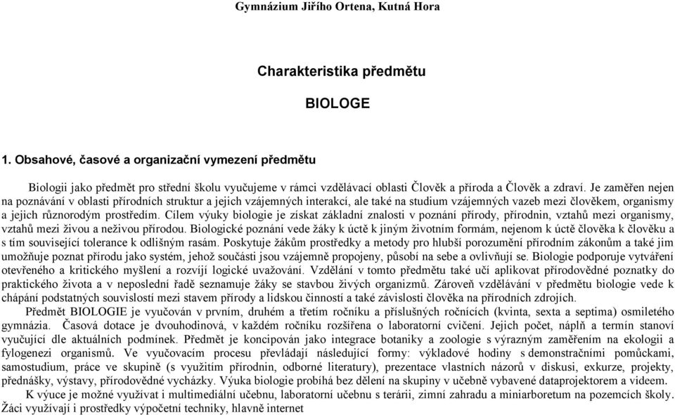 Cílem výuky biologie je získat základní znalosti v poznání přírody, přírodnin, vztahů mezi organismy, vztahů mezi živou a neživou přírodou.