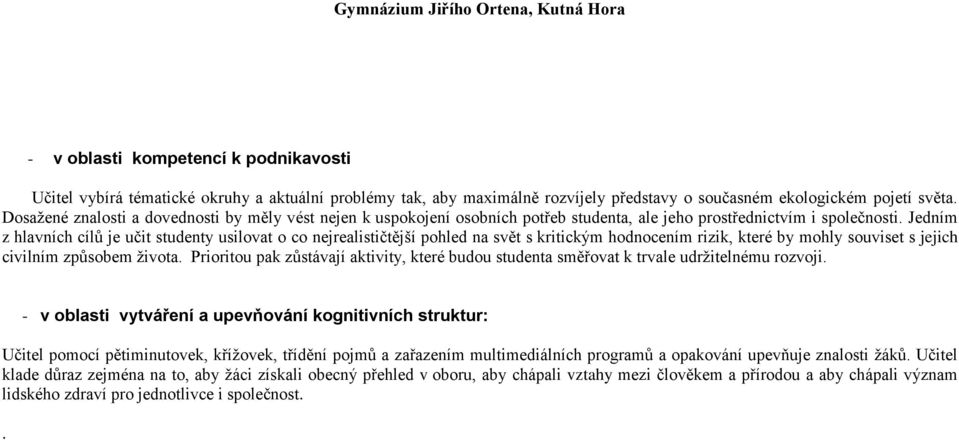 Jedním z hlavních cílů je učit studenty usilovat o co nejrealističtější pohled na svět s kritickým hodnocením rizik, které by mohly souviset s jejich civilním způsobem života.