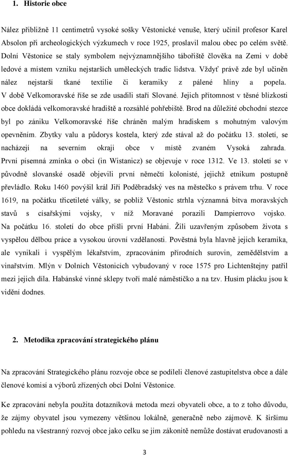 Vždyť právě zde byl učiněn nález nejstarší tkané textilie či keramiky z pálené hlíny a popela. V době Velkomoravské říše se zde usadili staří Slované.