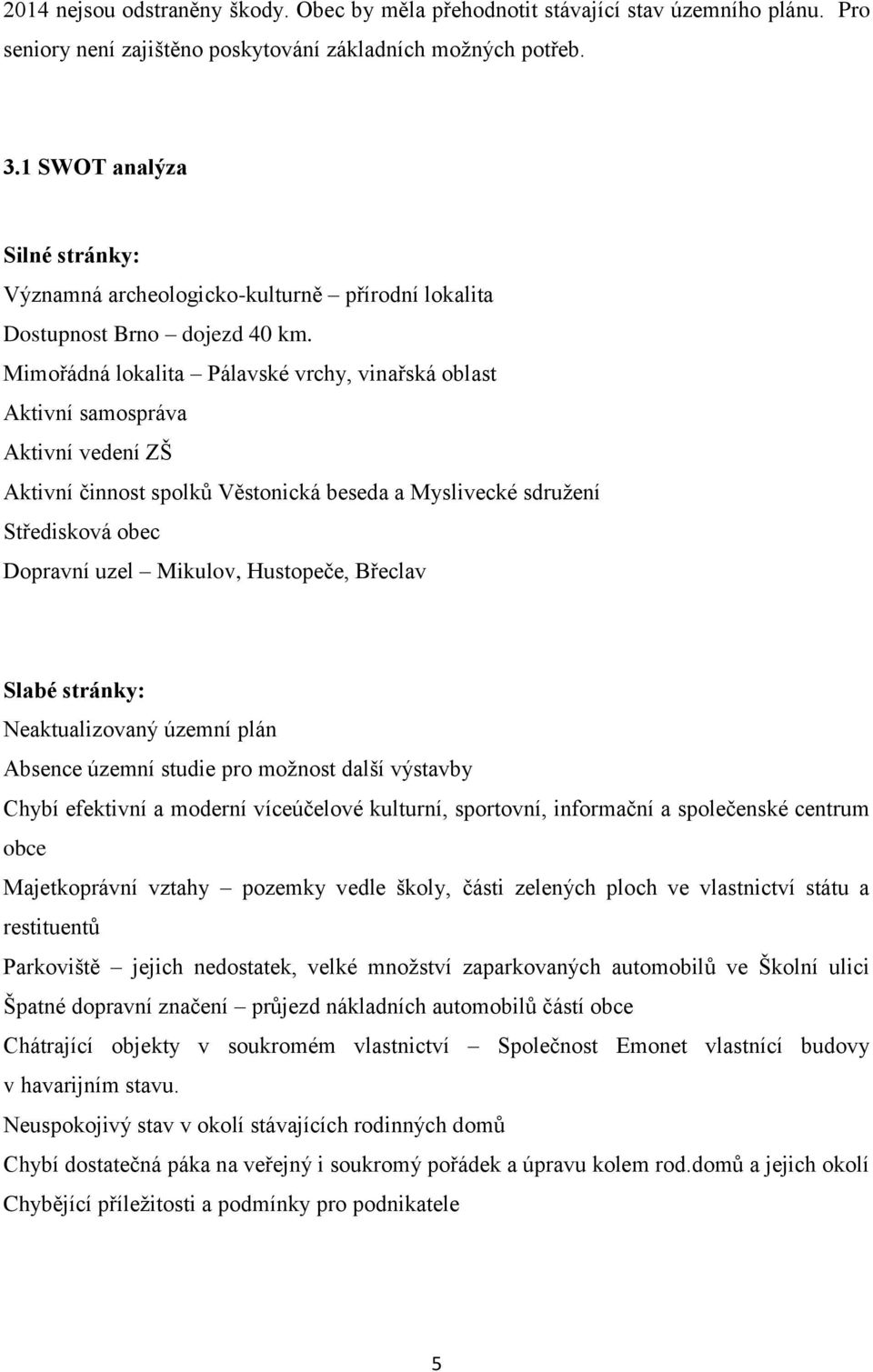 Mimořádná lokalita Pálavské vrchy, vinařská oblast Aktivní samospráva Aktivní vedení ZŠ Aktivní činnost spolků Věstonická beseda a Myslivecké sdružení Středisková obec Dopravní uzel Mikulov,