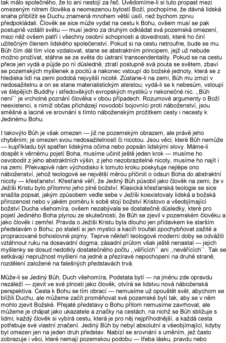 Člověk se sice může vydat na cestu k Bohu, ovšem musí se pak postupně vzdálit světu --- musí jedno za druhým odkládat svá pozemská omezení, mezi něž ovšem patří i všechny osobní schopnosti a