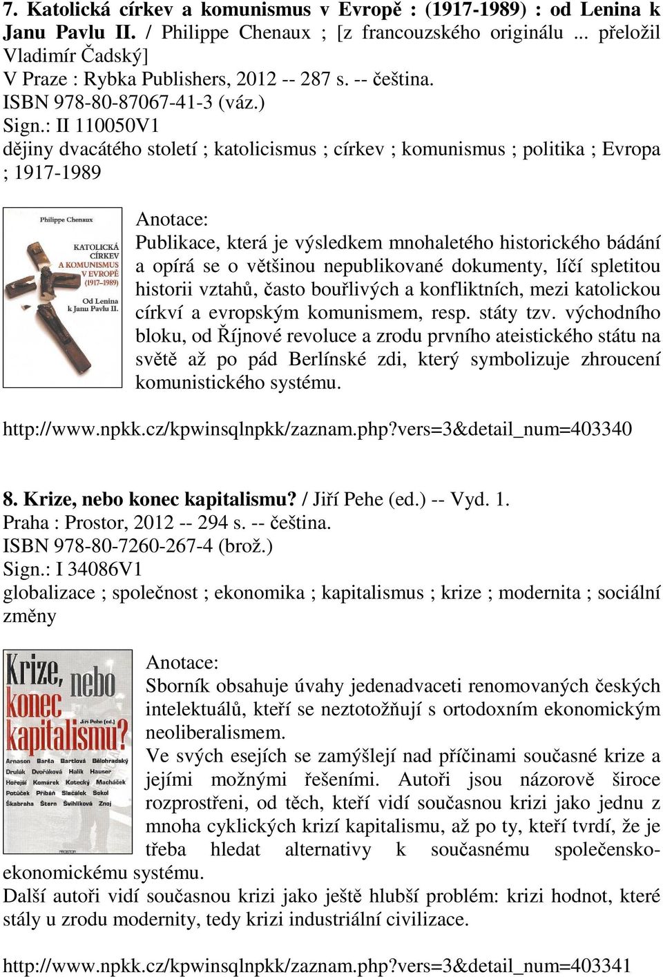 : II 110050V1 dějiny dvacátého století ; katolicismus ; církev ; komunismus ; politika ; Evropa ; 1917-1989 Publikace, která je výsledkem mnohaletého historického bádání a opírá se o většinou