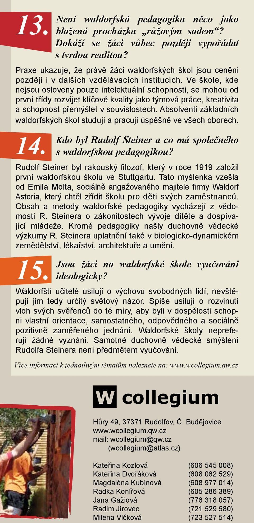 Ve škole, kde nejsou osloveny pouze intelektuální schopnosti, se mohou od první třídy rozvíjet klíčové kvality jako týmová práce, kreativita a schopnost přemýšlet v souvislostech.