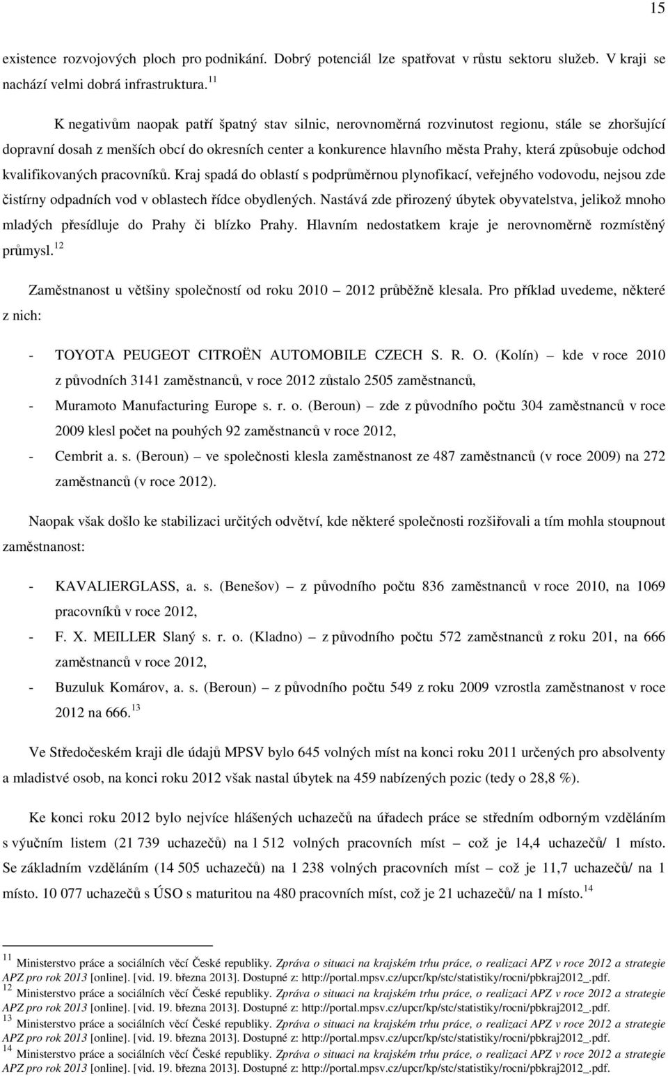 způsobuje odchod kvalifikovaných pracovníků. Kraj spadá do oblastí s podprůměrnou plynofikací, veřejného vodovodu, nejsou zde čistírny odpadních vod v oblastech řídce obydlených.