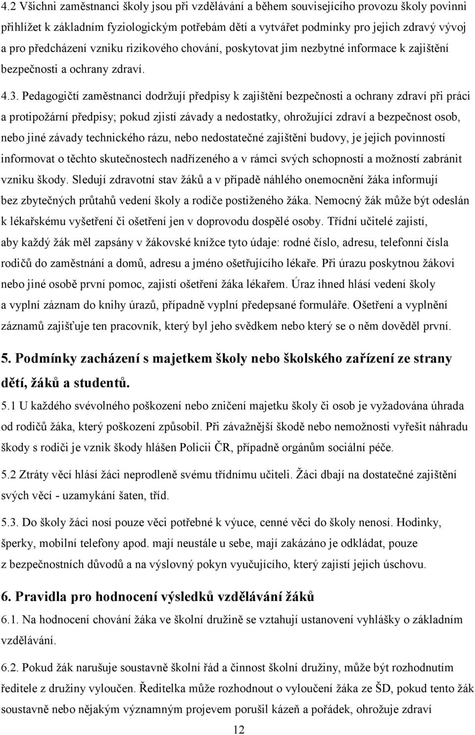 Pedagogičtí zaměstnanci dodržují předpisy k zajištění bezpečnosti a ochrany zdraví při práci a protipožární předpisy; pokud zjistí závady a nedostatky, ohrožující zdraví a bezpečnost osob, nebo jiné