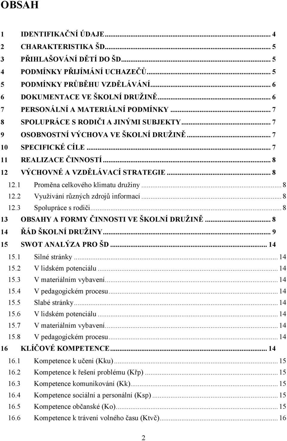 .. 8 12 VÝCHOVNÉ A VZDĚLÁVACÍ STRATEGIE... 8 12.1 Proměna celkového klimatu družiny... 8 12.2 Využívání různých zdrojů informací... 8 12.3 Spolupráce s rodiči.