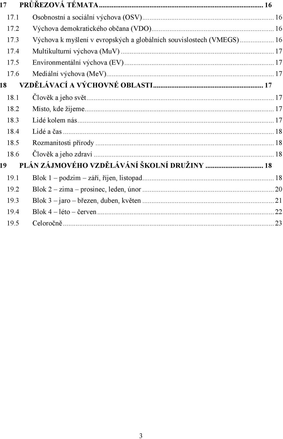 .. 17 18.3 Lidé kolem nás... 17 18.4 Lidé a čas... 18 18.5 Rozmanitosti přírody... 18 18.6 Člověk a jeho zdraví... 18 19 PLÁN ZÁJMOVÉHO VZDĚLÁVÁNÍ ŠKOLNÍ DRUŽINY... 18 19.1 Blok 1 podzim září, říjen, listopad.