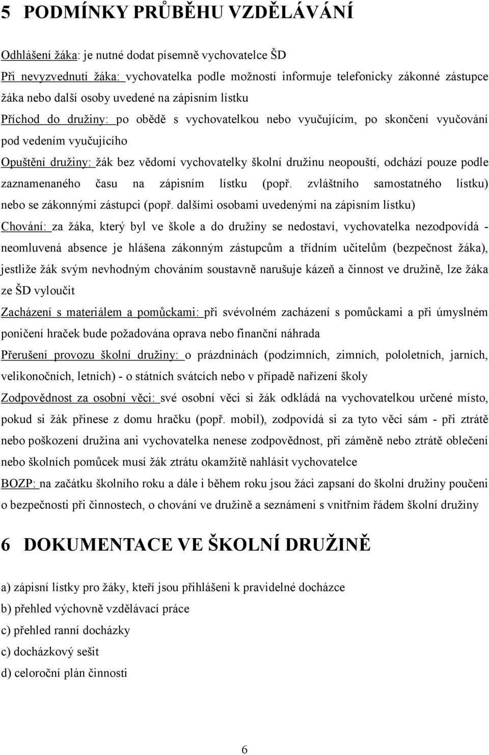 neopouští, odchází pouze podle zaznamenaného času na zápisním lístku (popř. zvláštního samostatného lístku) nebo se zákonnými zástupci (popř.