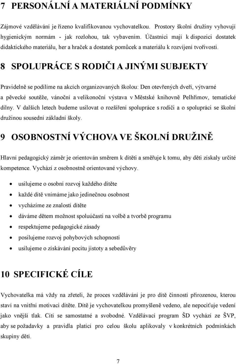 8 SPOLUPRÁCE S RODIČI A JINÝMI SUBJEKTY Pravidelně se podílíme na akcích organizovaných školou: Den otevřených dveří, výtvarné a pěvecké soutěže, vánoční a velikonoční výstava v Městské knihovně