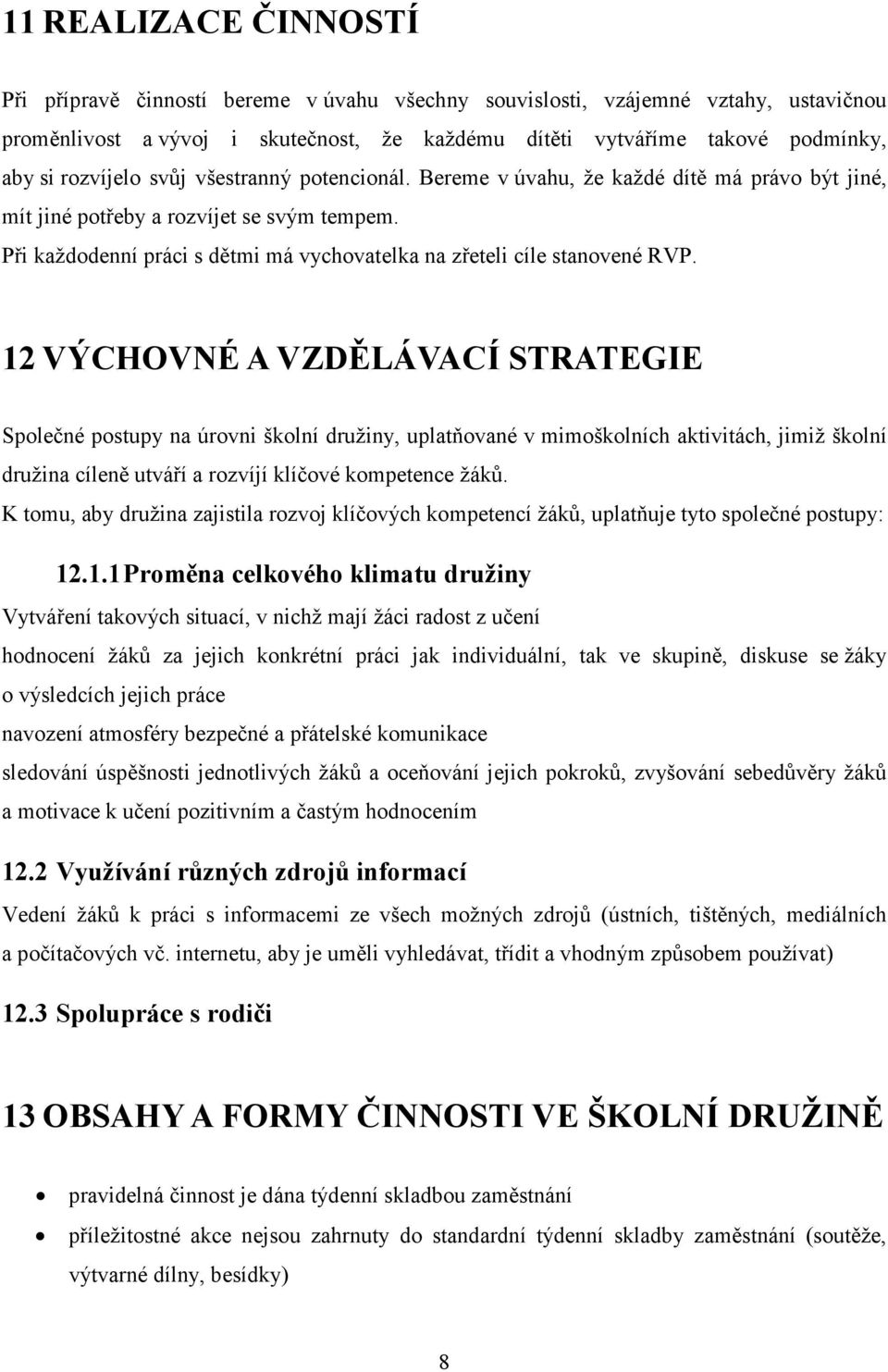 Při každodenní práci s dětmi má vychovatelka na zřeteli cíle stanovené RVP.