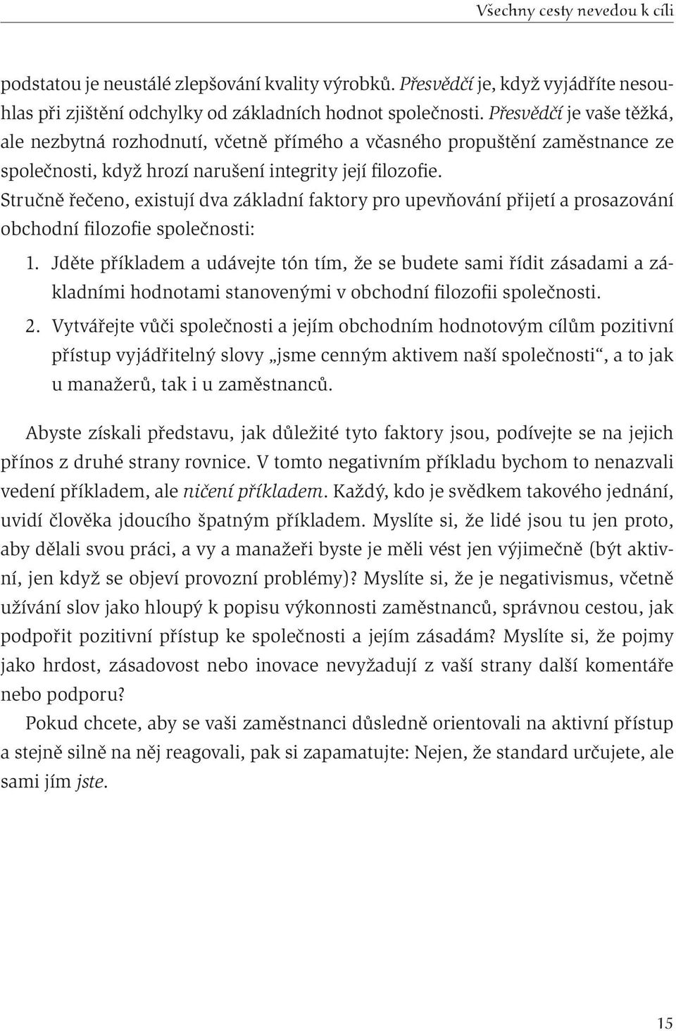 Stručně řečeno, existují dva základní faktory pro upevňování přijetí a prosazování obchodní filozofie společnosti: 1.