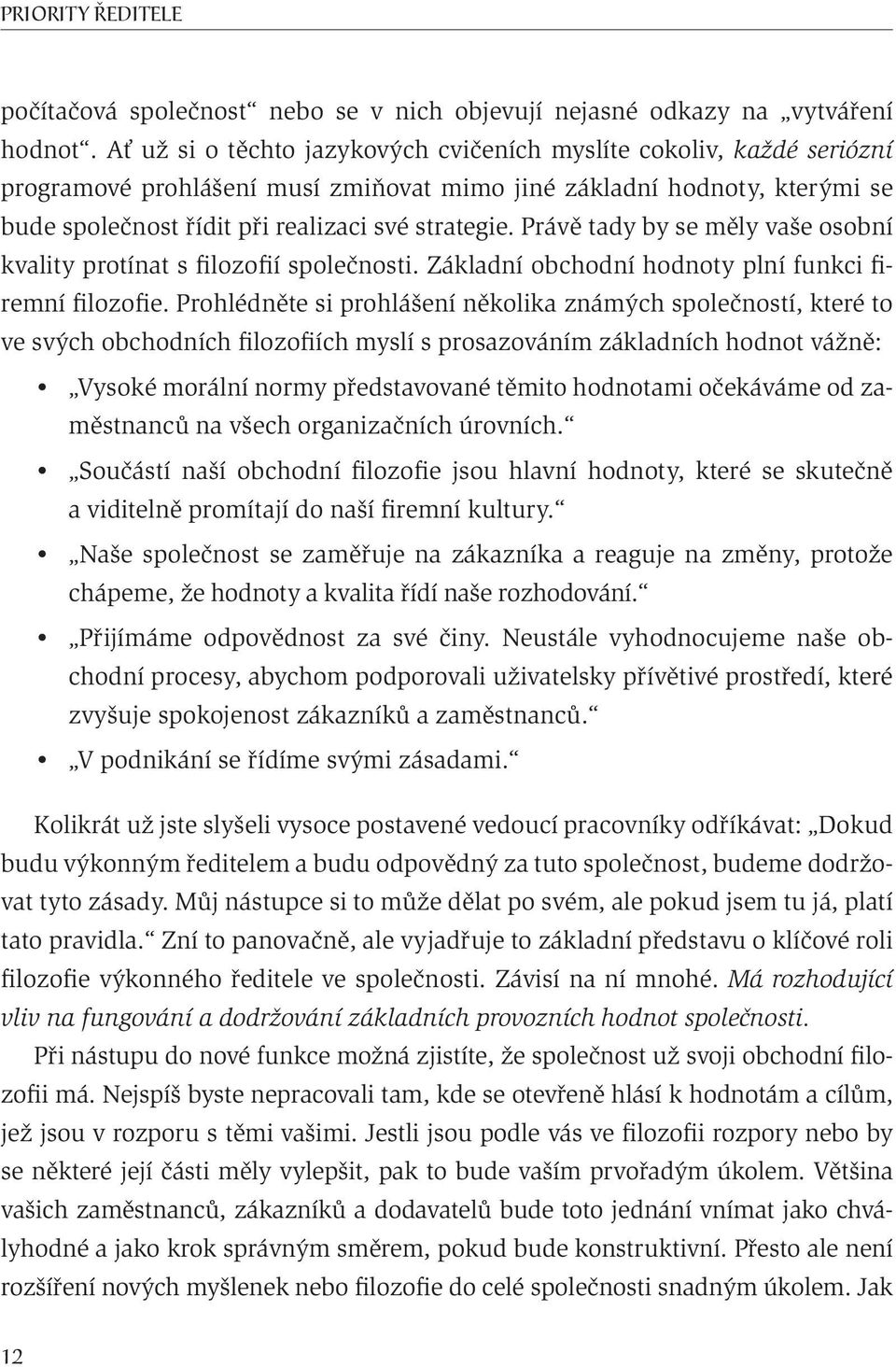 Právě tady by se měly vaše osobní kvality protínat s filozofií společnosti. Základní obchodní hodnoty plní funkci firemní filozofie.