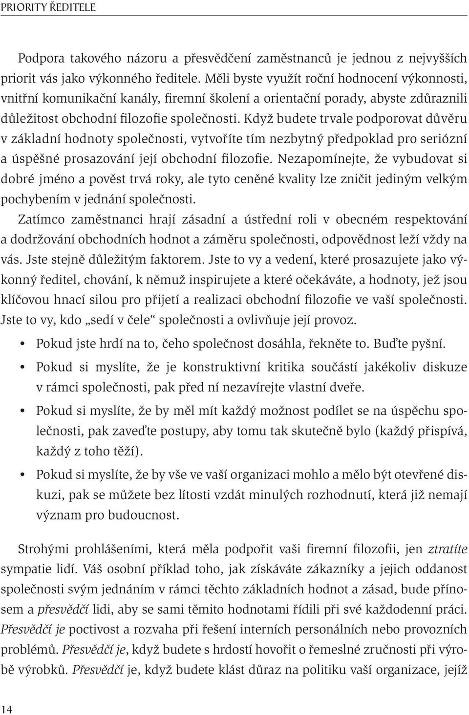 Když budete trvale podporovat důvěru v základní hodnoty společnosti, vytvoříte tím nezbytný předpoklad pro seriózní a úspěšné prosazování její obchodní filozofie.