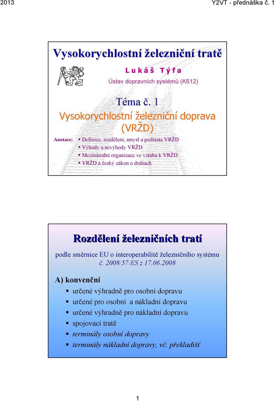 VRŽD VRŽD a český zákon o dráhách Rozdělen lení železničních tratí podle směrnice EU o interoperabilitě železničního systému č. 2008/57/ES z 17.06.