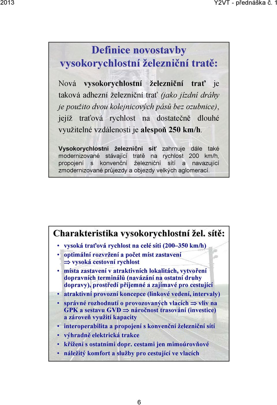 Vysokorychlostní železniční síť zahrnuje dále také modernizované stávající tratě na rychlost 200 km/h, propojení s konvenční železniční sítí a navazující zmodernizované průjezdy a objezdy velkých