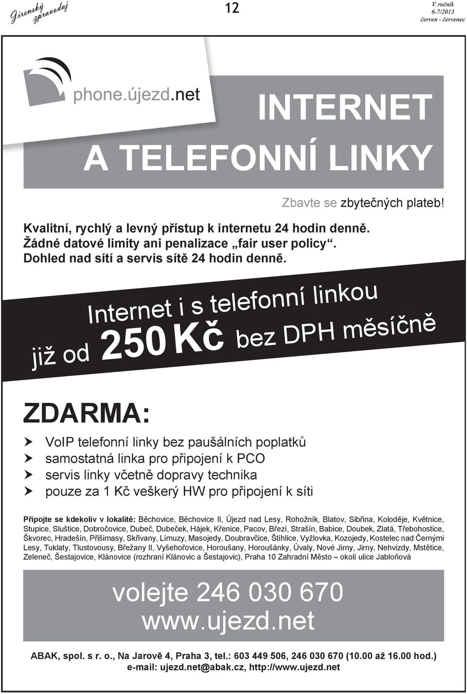 u o k n i l í n n o f le Internet i s te Č n þ í s Č m H P bez D již od 250 Kþ ZDARMA: h h h h VoIP telefonní linky bez paušálních poplatkĥ samostatná linka pro pĝipojení k PCO servis linky vþetnč