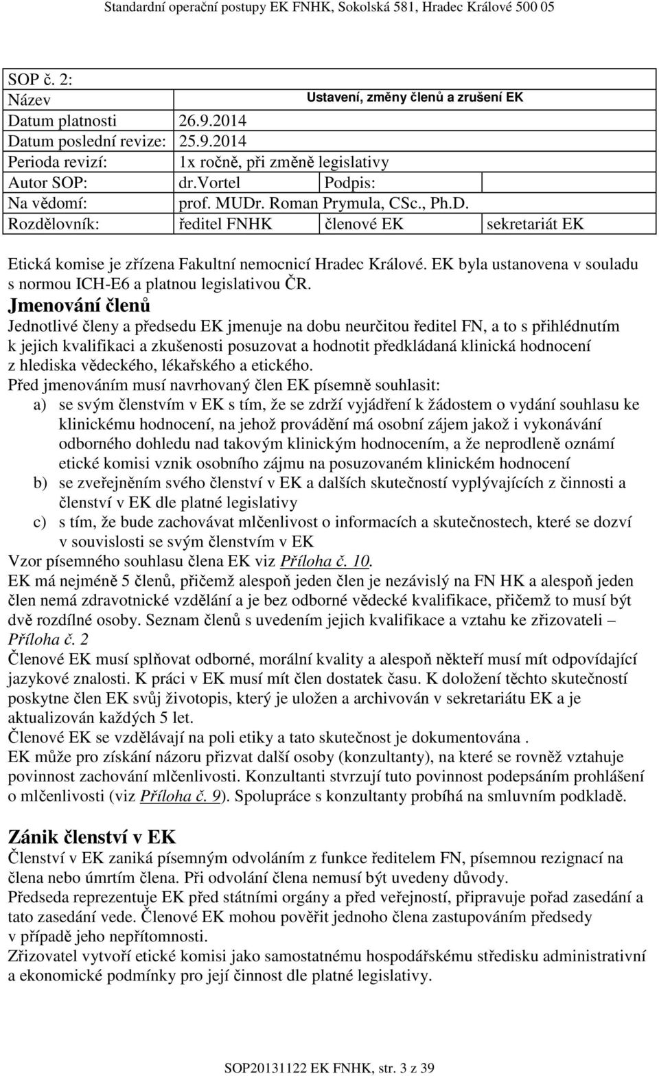 Jmenování členů Jednotlivé členy a předsedu EK jmenuje na dobu neurčitou ředitel FN, a to s přihlédnutím k jejich kvalifikaci a zkušenosti posuzovat a hodnotit předkládaná klinická hodnocení z