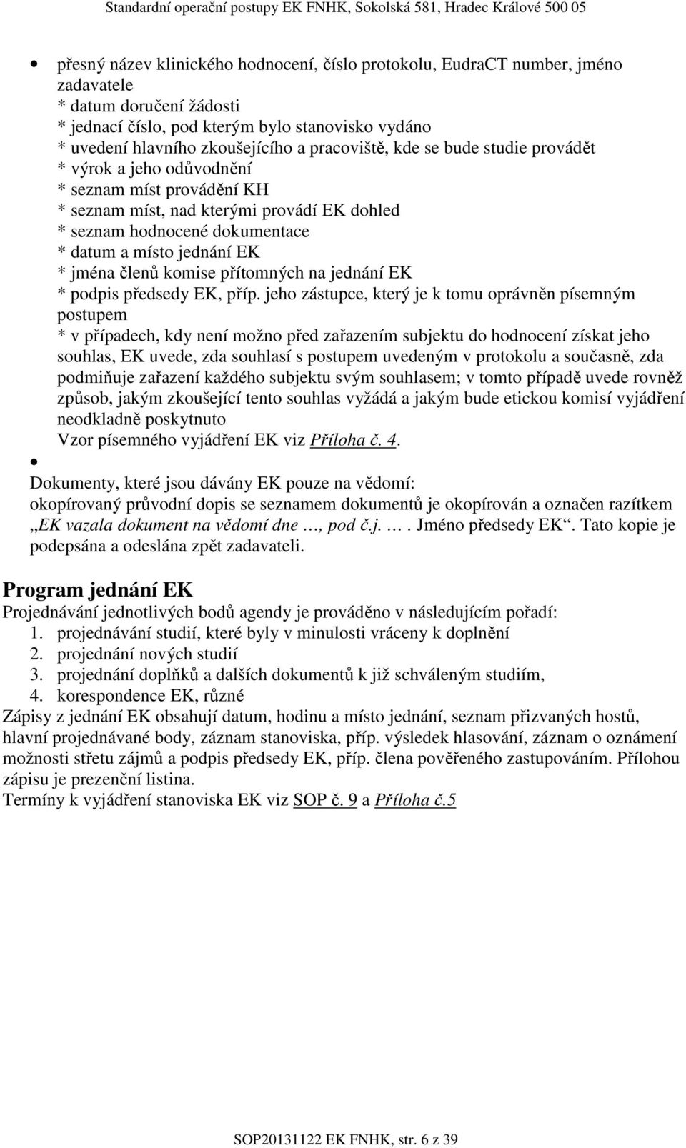 jména členů komise přítomných na jednání EK * podpis předsedy EK, příp.