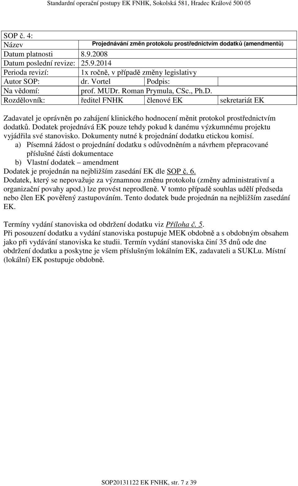 Dodatek projednává EK pouze tehdy pokud k danému výzkumnému projektu vyjádřila své stanovisko. Dokumenty nutné k projednání dodatku etickou komisí.