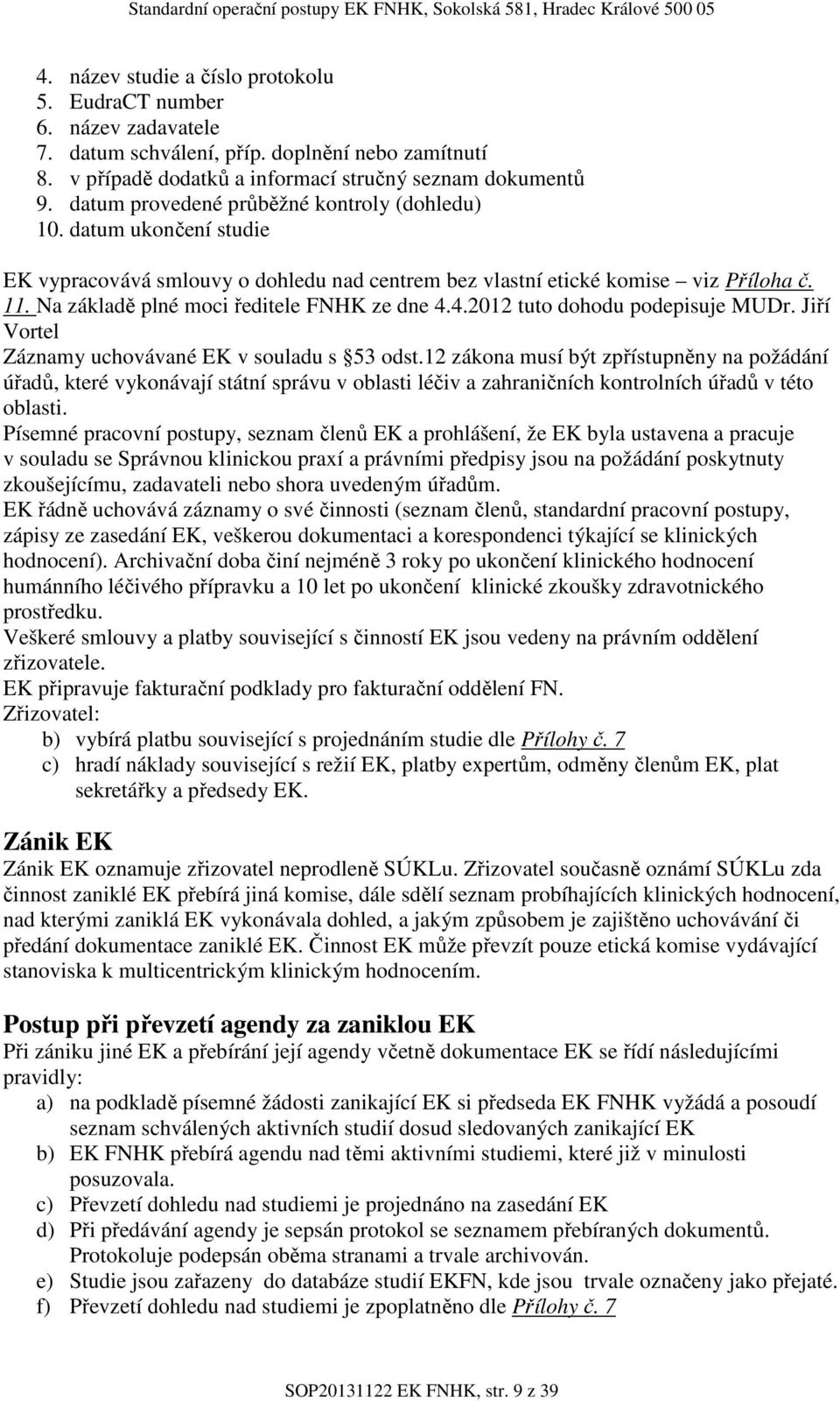 Na základě plné moci ředitele FNHK ze dne 4.4.2012 tuto dohodu podepisuje MUDr. Jiří Vortel Záznamy uchovávané EK v souladu s 53 odst.