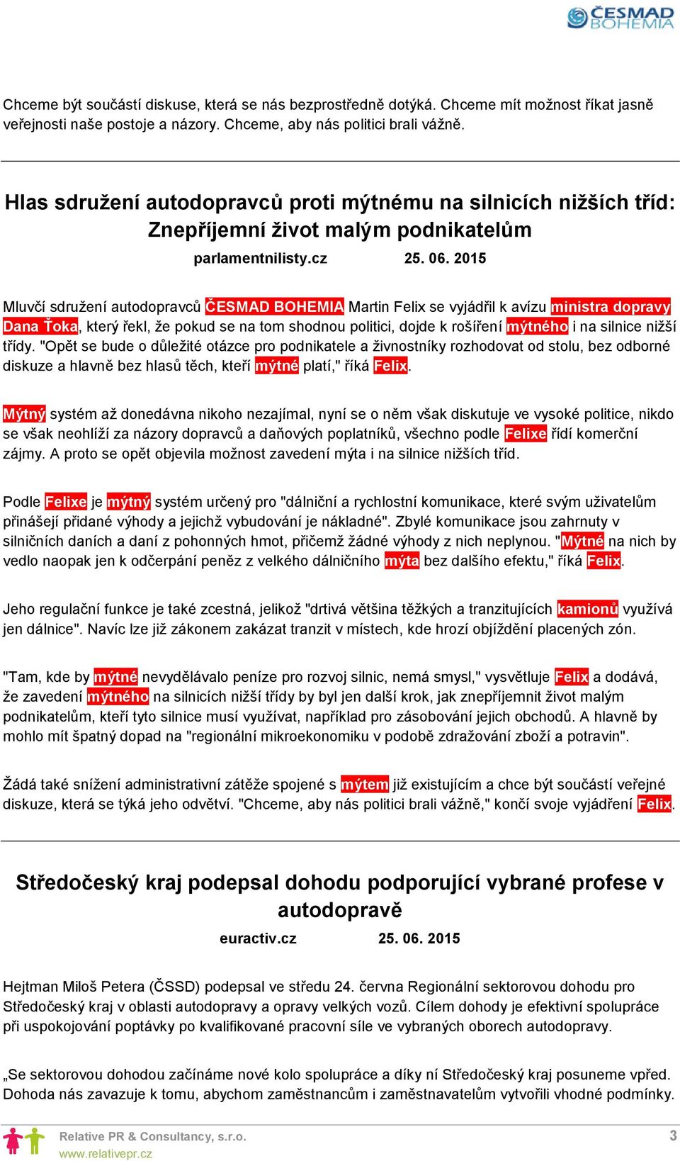 2015 Mluvčí sdružení autodopravců ČESMAD BOHEMIA Martin Felix se vyjádřil k avízu ministra dopravy Dana Ťoka, který řekl, že pokud se na tom shodnou politici, dojde k rošíření mýtného i na silnice