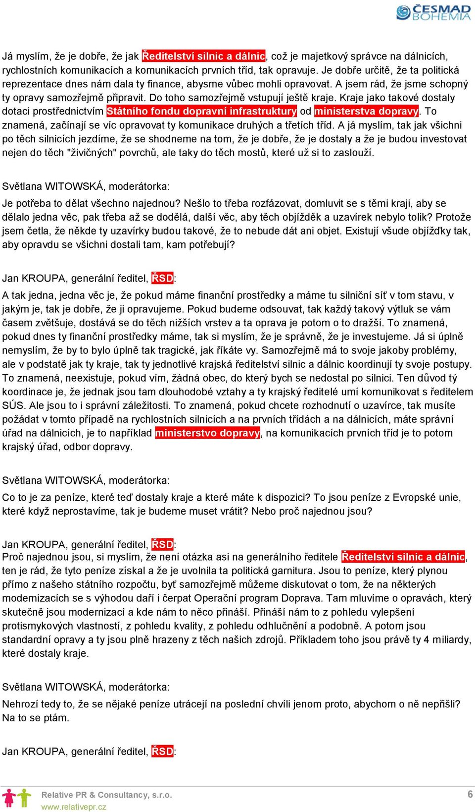 Do toho samozřejmě vstupují ještě kraje. Kraje jako takové dostaly dotaci prostřednictvím Státního fondu dopravní infrastruktury od ministerstva dopravy.