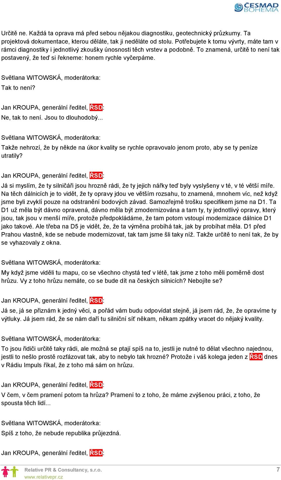 Tak to není? Ne, tak to není. Jsou to dlouhodobý... Takže nehrozí, že by někde na úkor kvality se rychle opravovalo jenom proto, aby se ty peníze utratily?