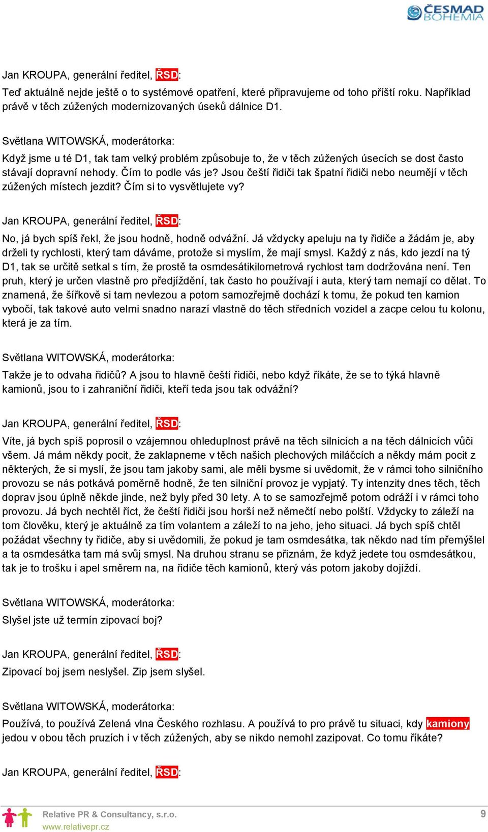 Jsou čeští řidiči tak špatní řidiči nebo neumějí v těch zúžených místech jezdit? Čím si to vysvětlujete vy? No, já bych spíš řekl, že jsou hodně, hodně odvážní.