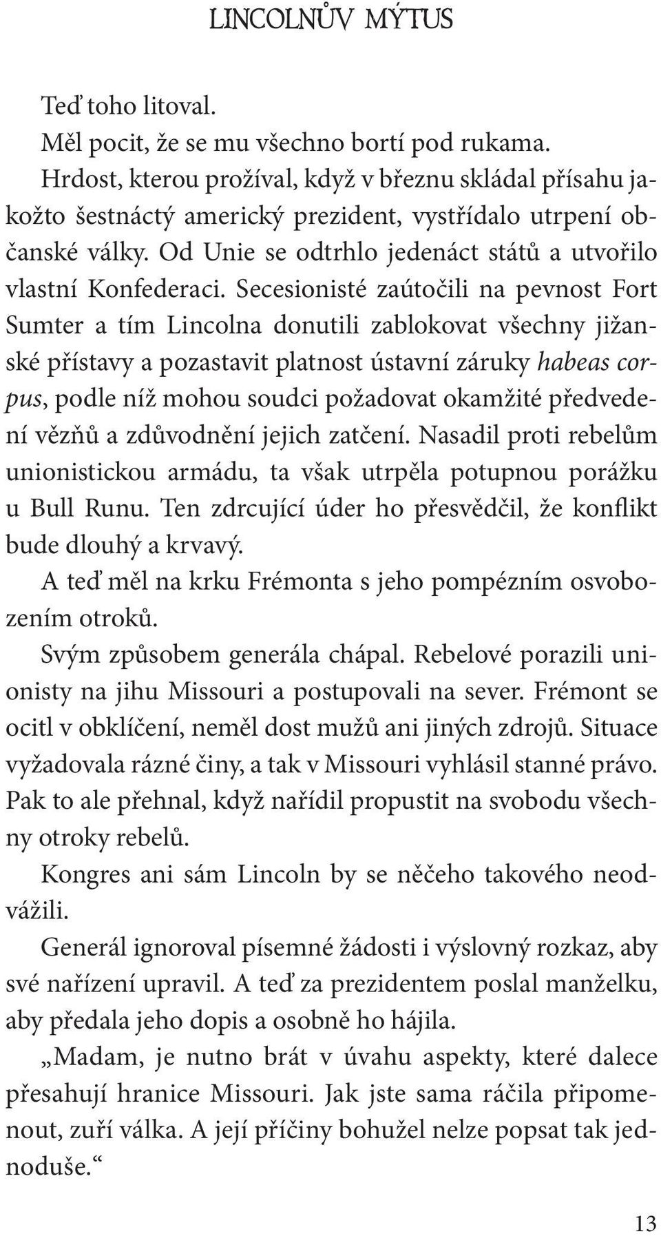 Secesionisté zaútočili na pevnost Fort Sumter a tím Lincolna donutili zablokovat všechny jižanské přístavy a pozastavit platnost ústavní záruky habeas corpus, podle níž mohou soudci požadovat