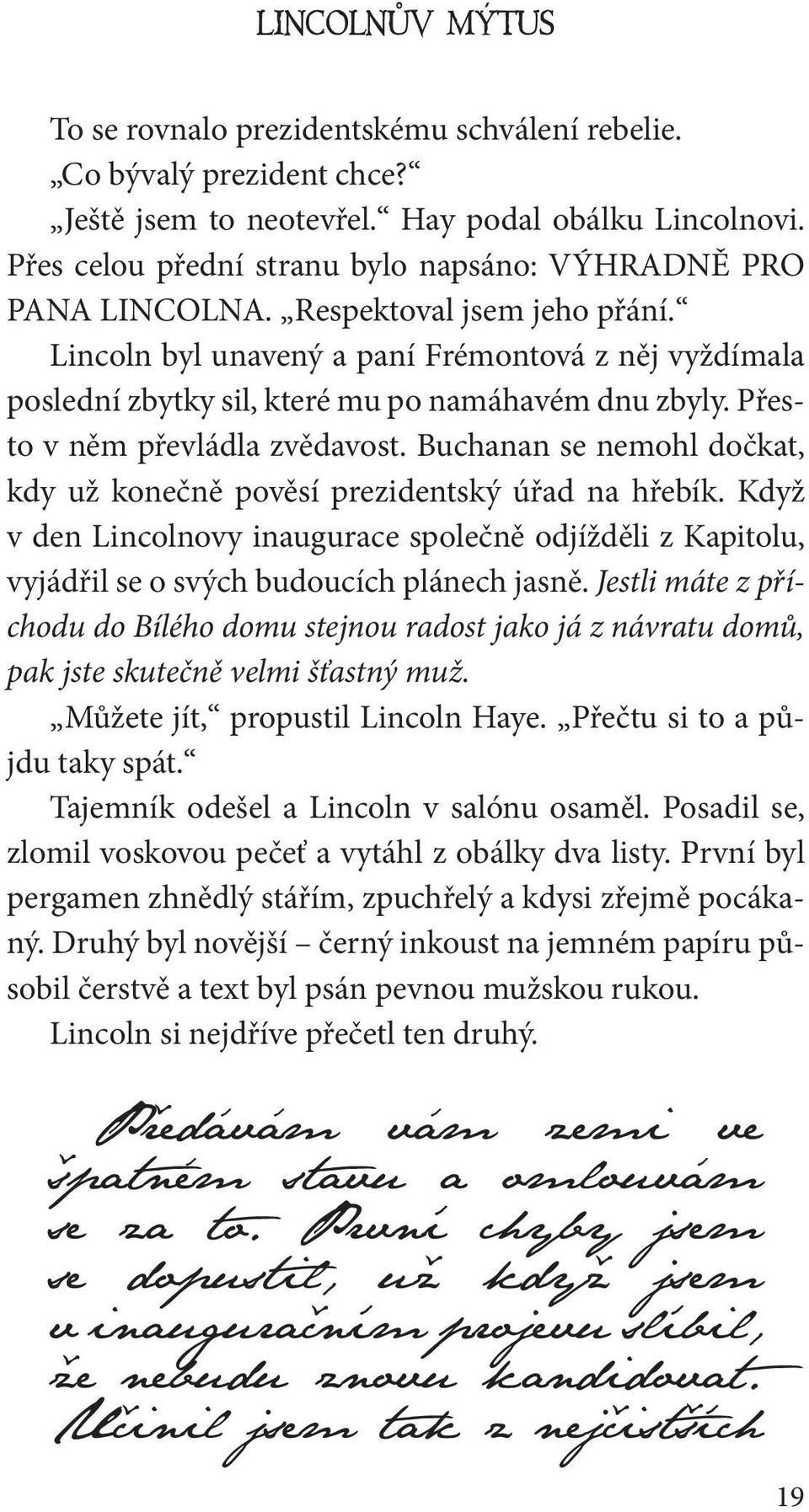 Lincoln byl unavený a paní Frémontová z něj vyždímala poslední zbytky sil, které mu po namáhavém dnu zbyly. Přesto v něm převládla zvědavost.