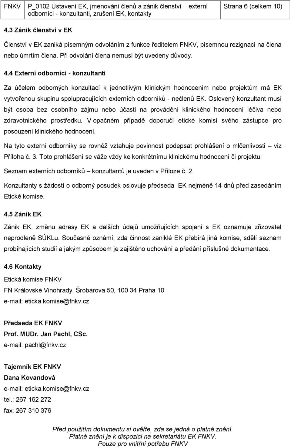 4 Externí odborníci - konzultanti Za účelem odborných konzultací k jednotlivým klinickým hodnocením nebo projektům má EK vytvořenou skupinu spolupracujících externích odborníků - nečlenů EK.