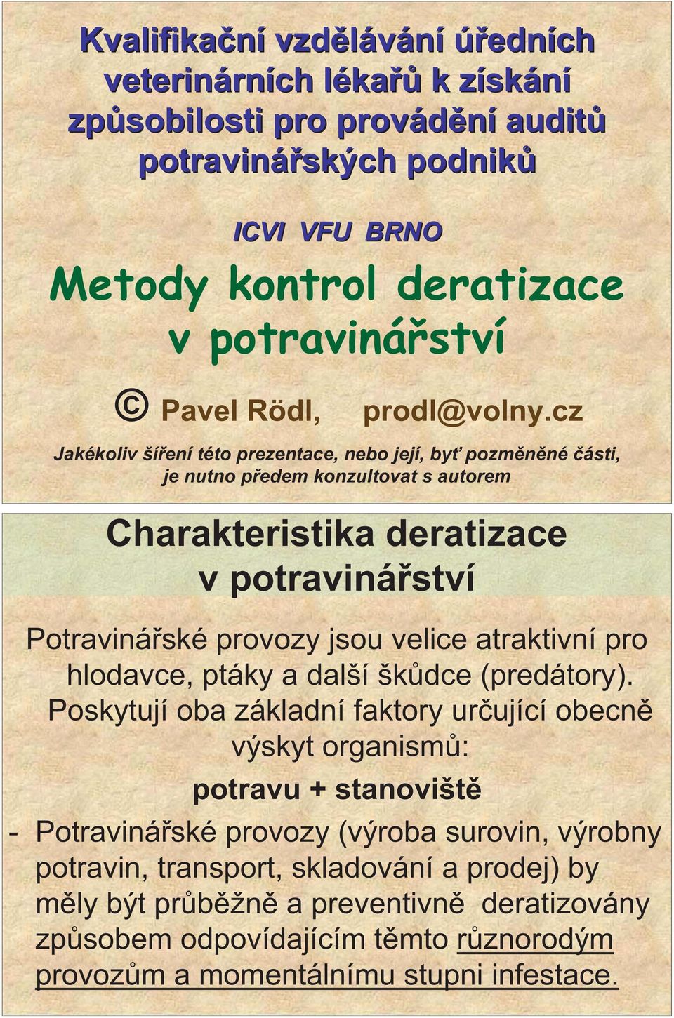 cz Jakékoliv ší ení této prezentace, nebo její, by pozm n né ásti, je nutno p edem konzultovat s autorem Charakteristika deratizace v potraviná ství Potraviná ské provozy jsou velice