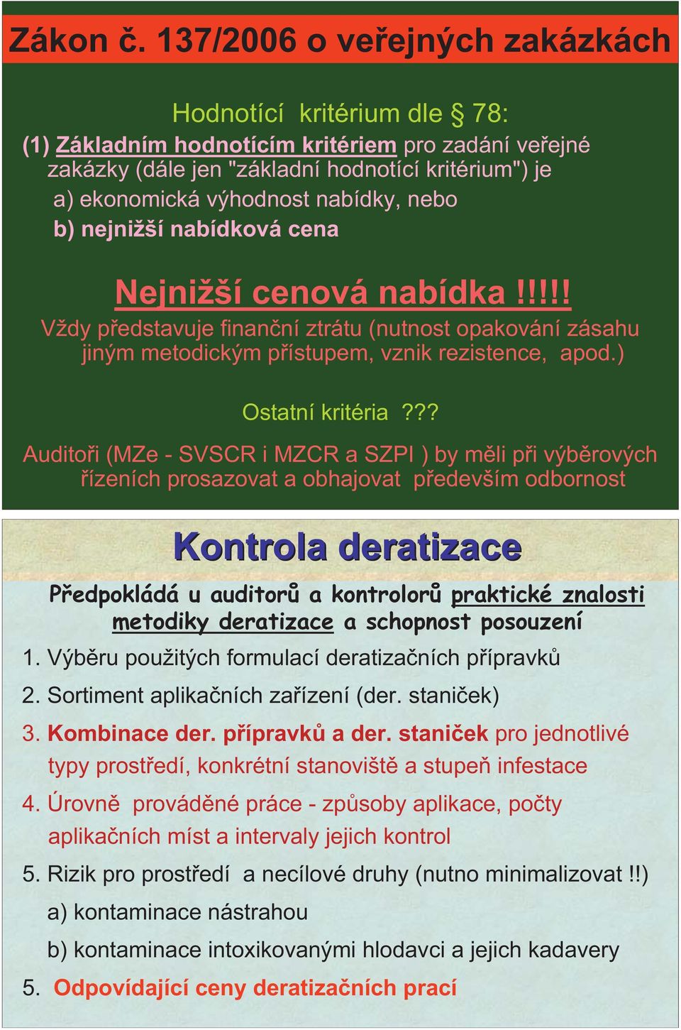 nebo b) nejnižší nabídková cena Nejnižší cenová nabídka!!!!! Vždy p edstavuje finan ní ztrátu (nutnost opakování zásahu jiným metodickým p ístupem, vznik rezistence, apod.) Ostatní kritéria?