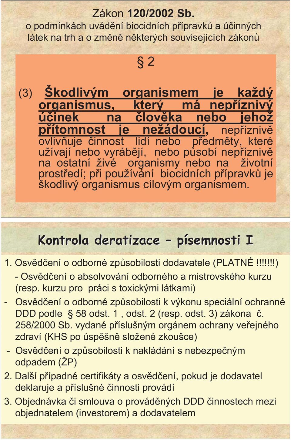 p ítomnost je nežádoucí, nep ízniv ovliv uje innost lidí nebo p edm ty, které užívají nebo vyráb jí, nebo p sobí nep ízniv na ostatní živé organismy nebo na životní prost edí; p i používání